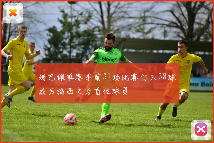 姆巴佩单赛季前31场比赛打入38球成为梅西之后首位球员